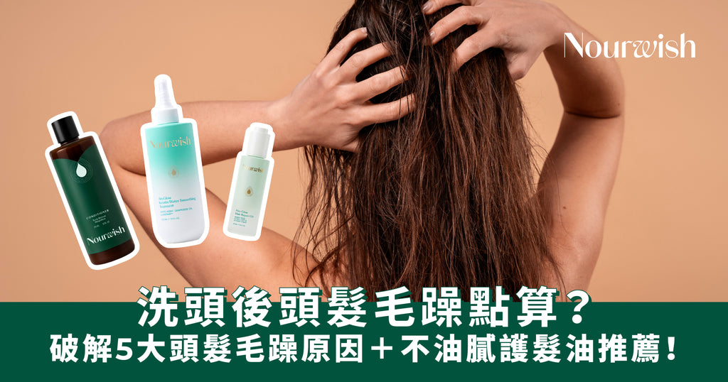 洗頭後頭髮毛躁點算？破解5大頭髮毛躁原因與不油膩護髮油推薦